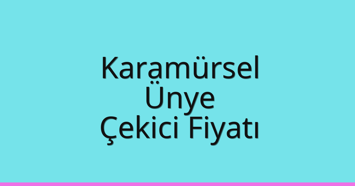 Karamürsel – Ünye Çekici Fiyatı