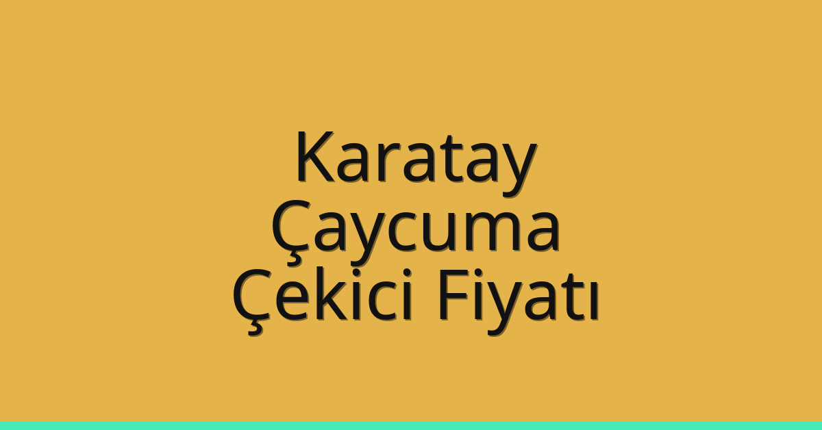 Karatay – Çaycuma Çekici Fiyatı