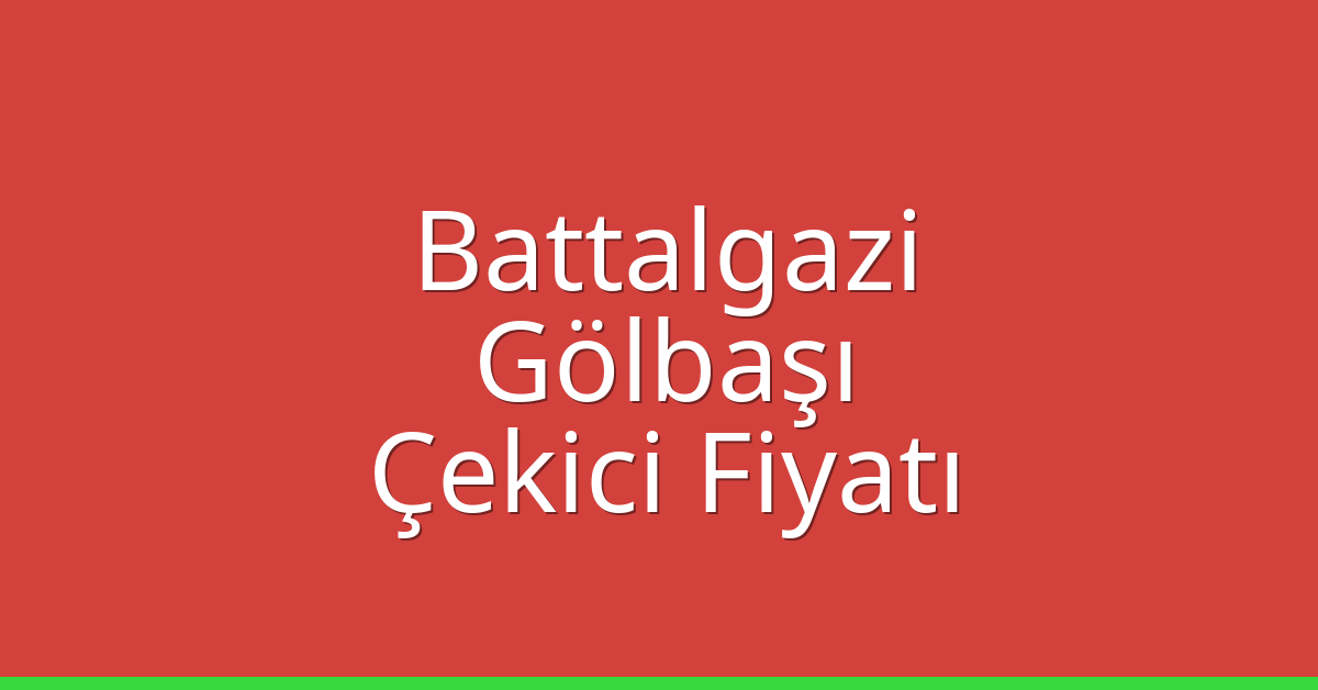 Battalgazi – Gölbaşı Çekici Fiyatı
