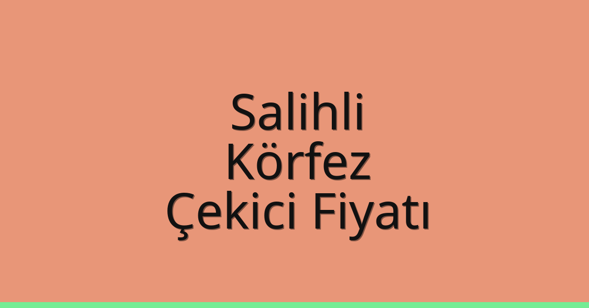 Salihli – Körfez Çekici Fiyatı