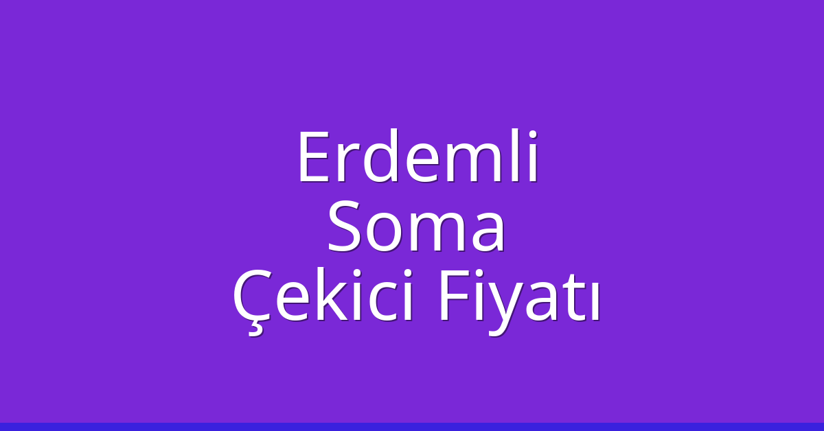Erdemli – Soma Çekici Fiyatı