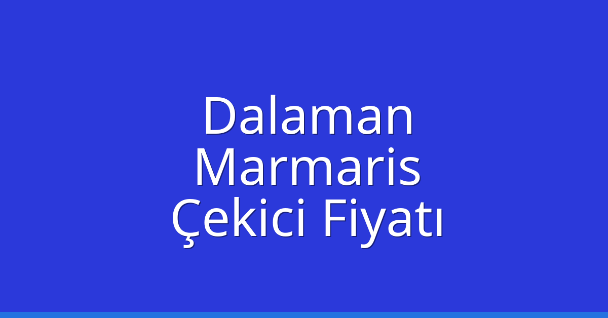 Dalaman – Marmaris Çekici Fiyatı
