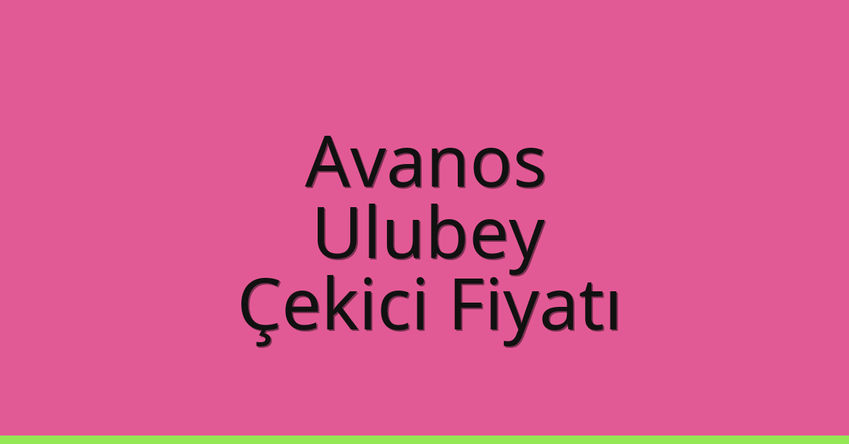 Avanos – Ulubey Çekici Fiyatı