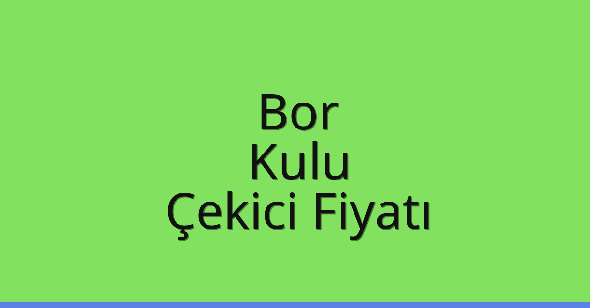 Bor – Kulu Çekici Fiyatı