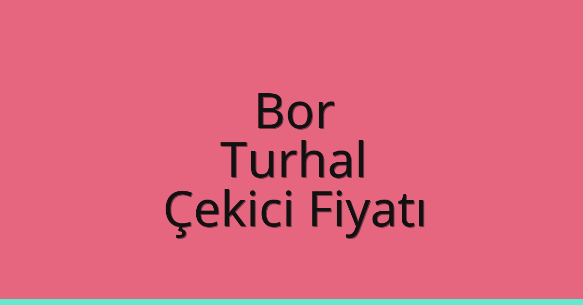 Bor – Turhal Çekici Fiyatı