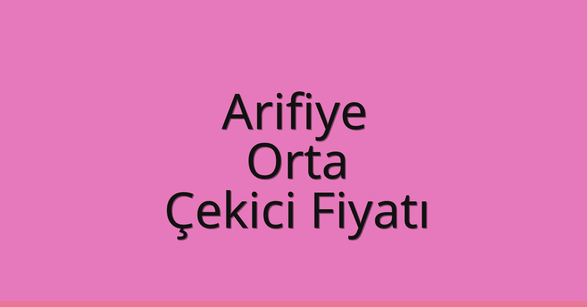 Arifiye – Orta Çekici Fiyatı