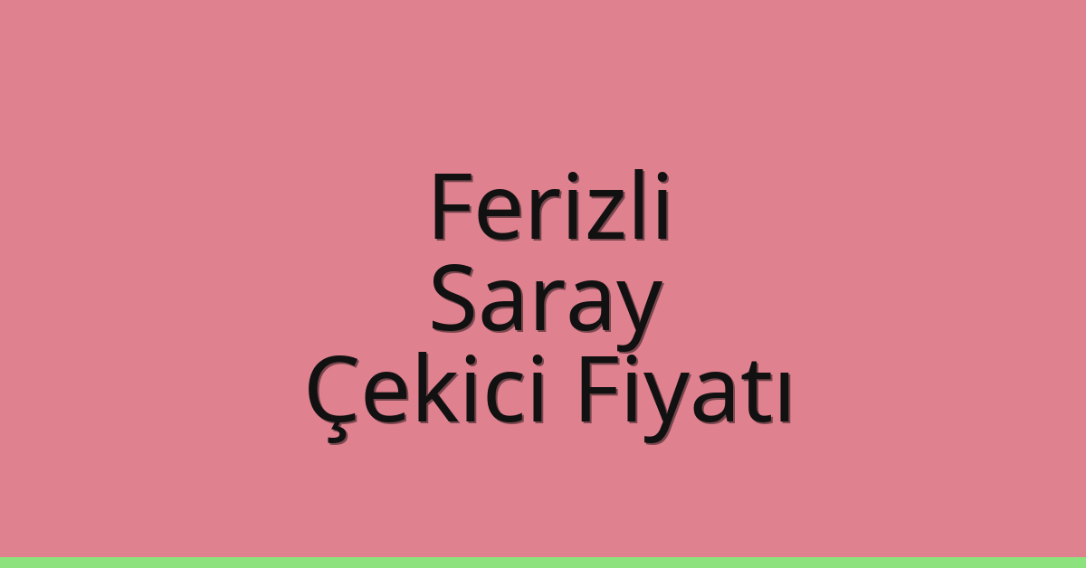 Ferizli – Saray Çekici Fiyatı