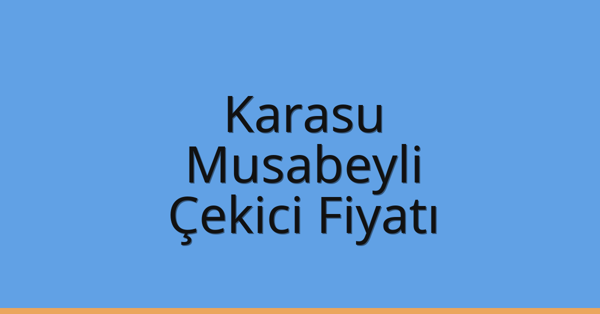 Karasu – Musabeyli Çekici Fiyatı