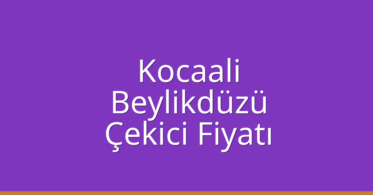 Kocaali – Beylikdüzü Çekici Fiyatı