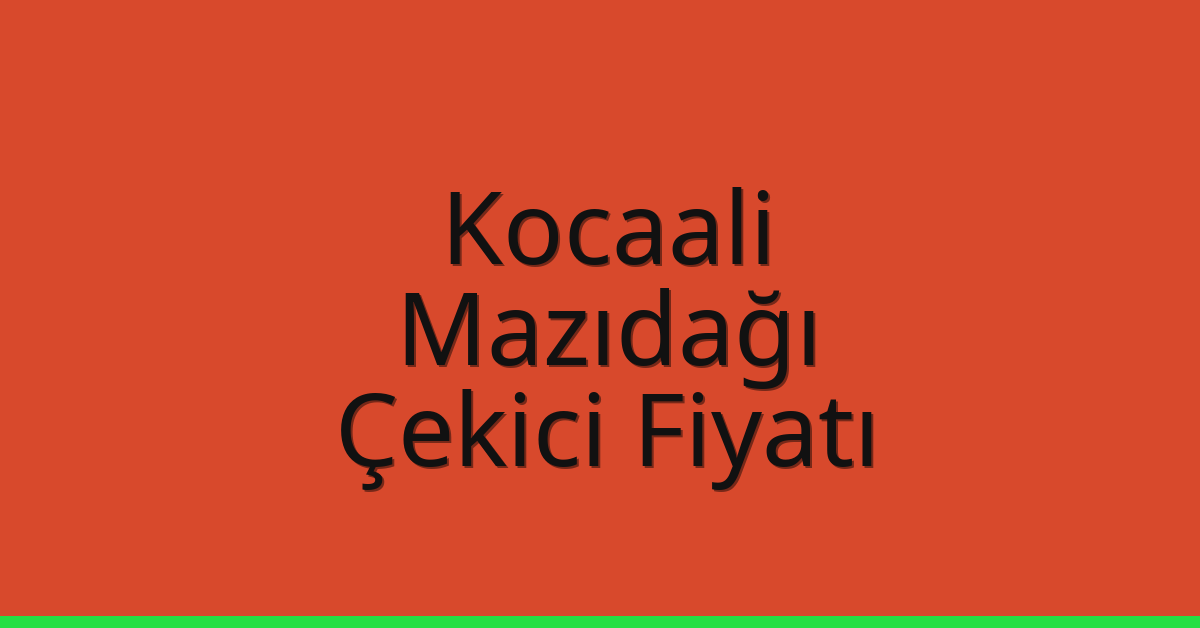 Kocaali – Mazıdağı Çekici Fiyatı