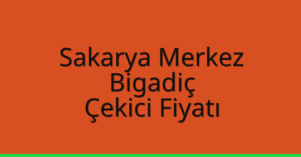 Sakarya Merkez – Bigadiç Çekici Fiyatı
