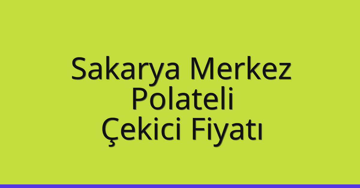 Sakarya Merkez – Polateli Çekici Fiyatı