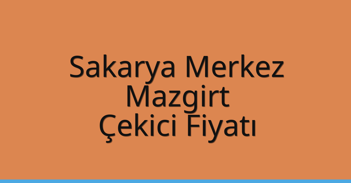 Sakarya Merkez – Mazgirt Çekici Fiyatı