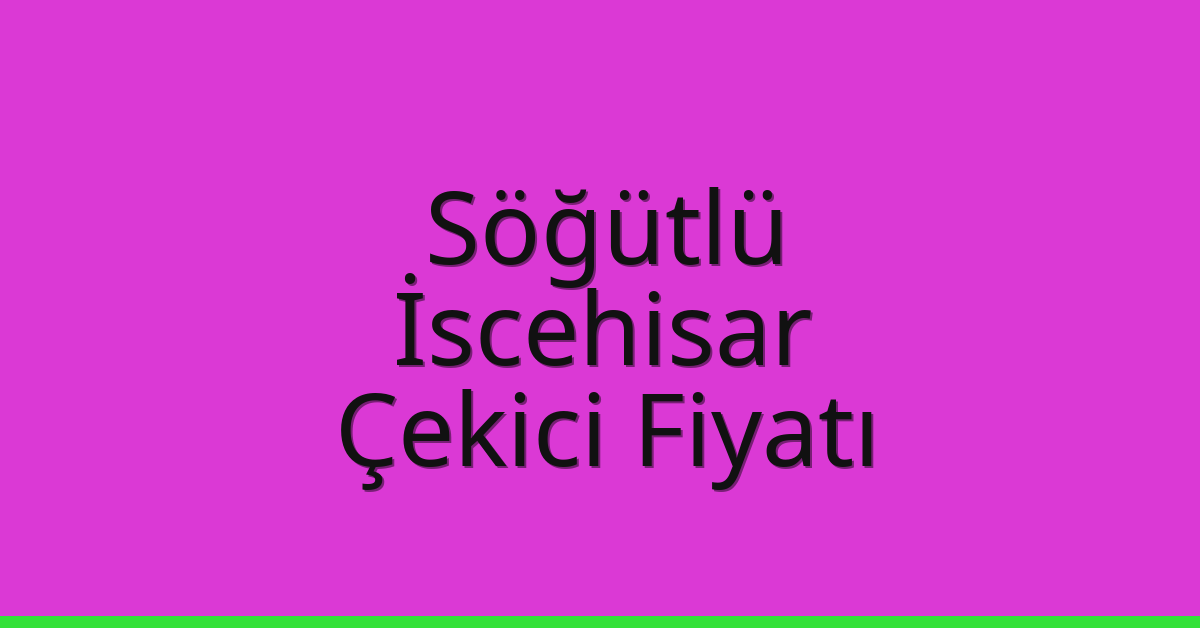 Söğütlü – İscehisar Çekici Fiyatı