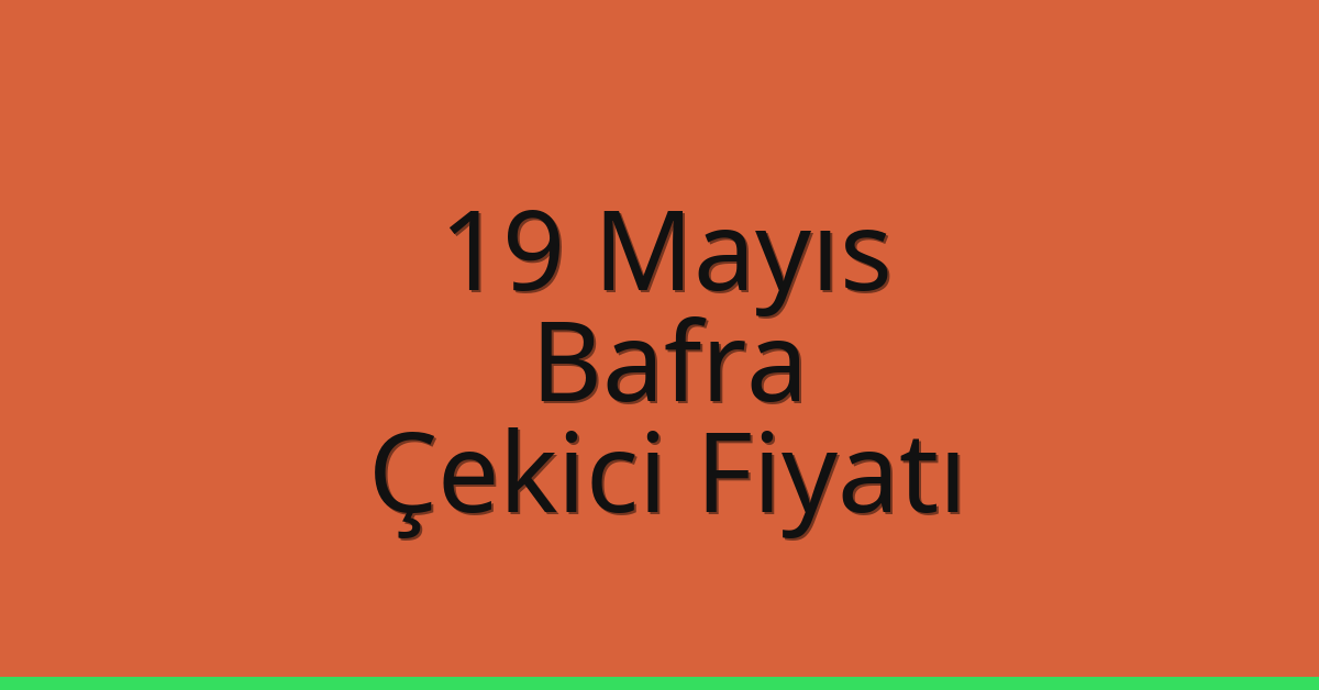 19 Mayıs – Bafra Çekici Fiyatı