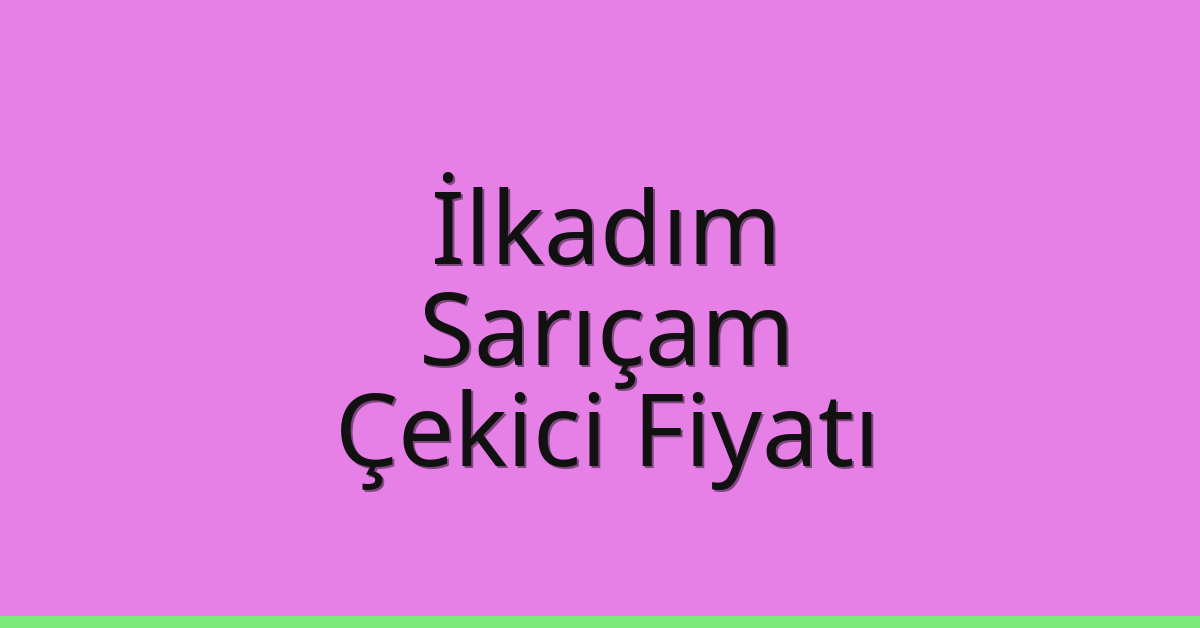 İlkadım – Sarıçam Çekici Fiyatı