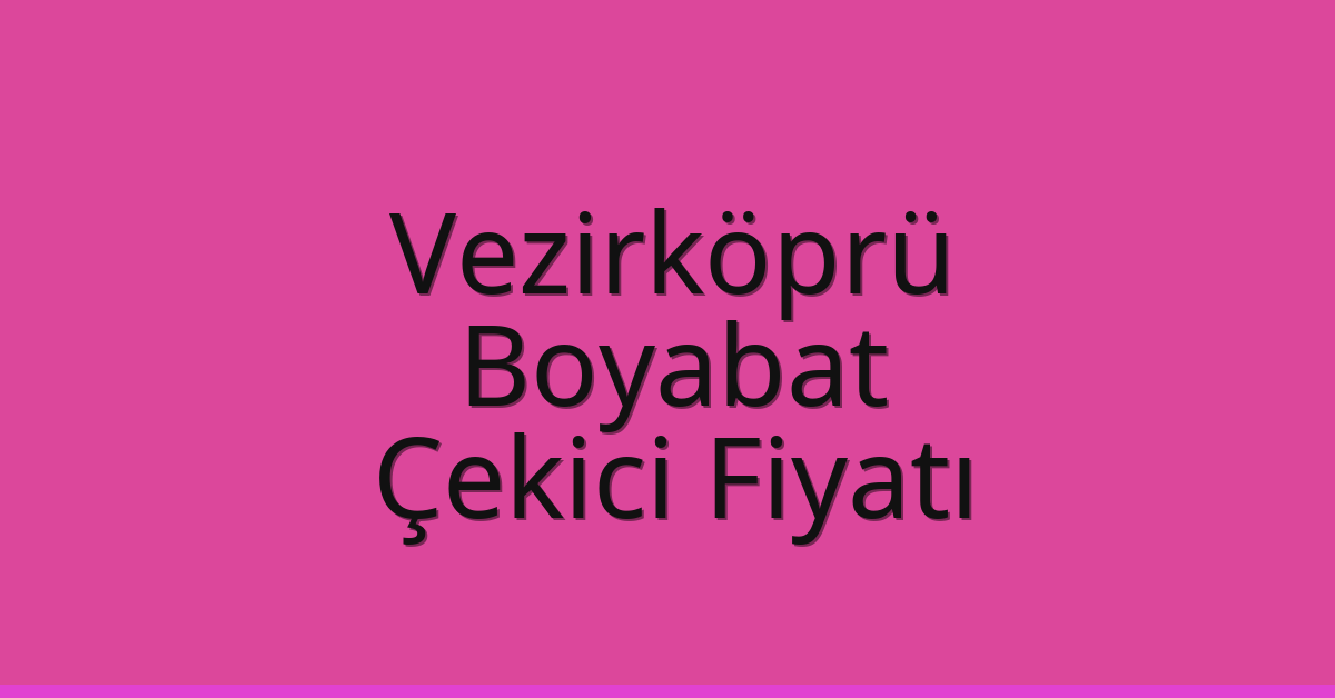 Vezirköprü – Boyabat Çekici Fiyatı