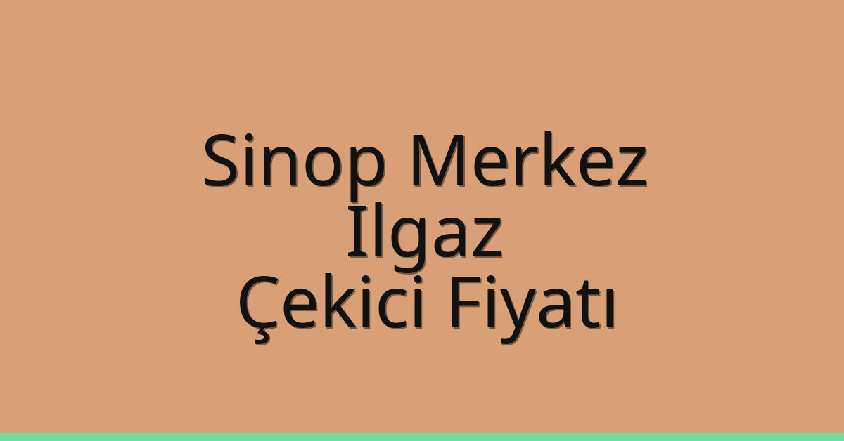 Sinop Merkez – Ilgaz Çekici Fiyatı