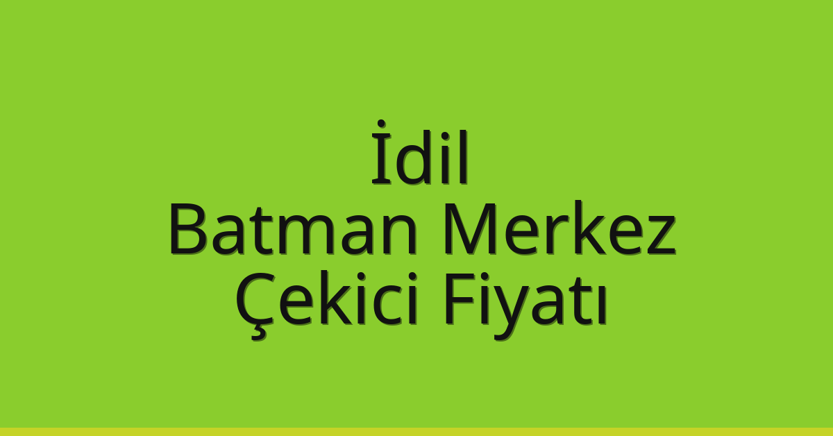 İdil – Batman Merkez Çekici Fiyatı