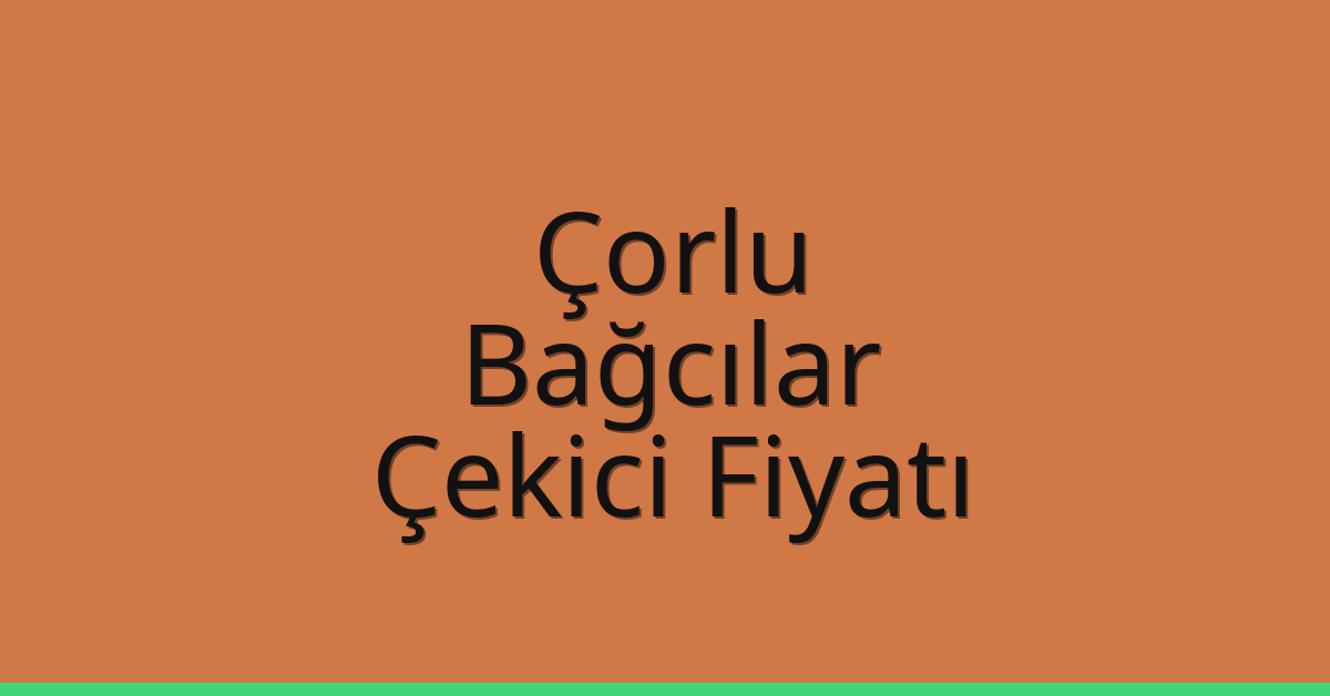 Çorlu – Bağcılar Çekici Fiyatı