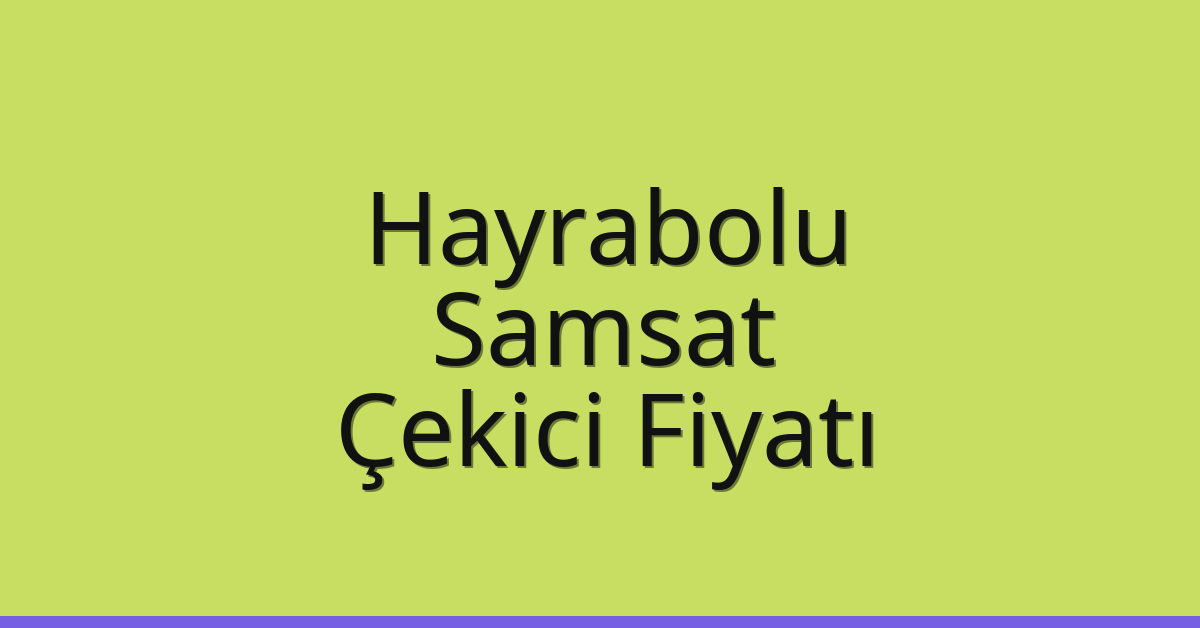 Hayrabolu – Samsat Çekici Fiyatı