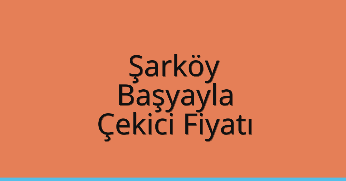 Şarköy – Başyayla Çekici Fiyatı