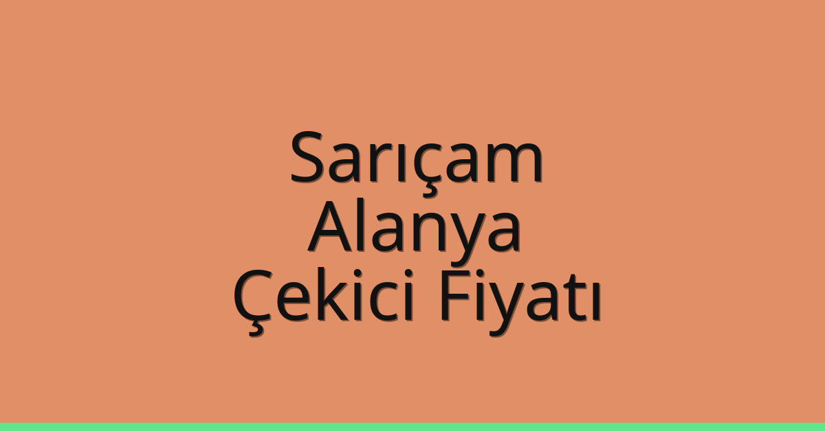 Sarıçam – Alanya Çekici Fiyatı
