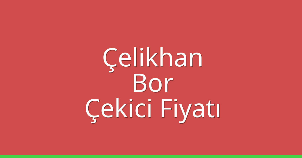 Çelikhan – Bor Çekici Fiyatı