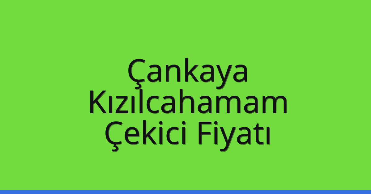 Çankaya – Kızılcahamam Çekici Fiyatı