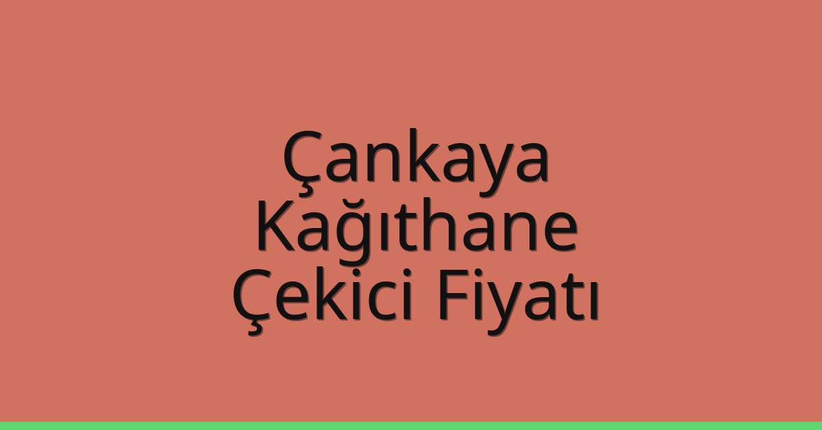 Çankaya – Kağıthane Çekici Fiyatı