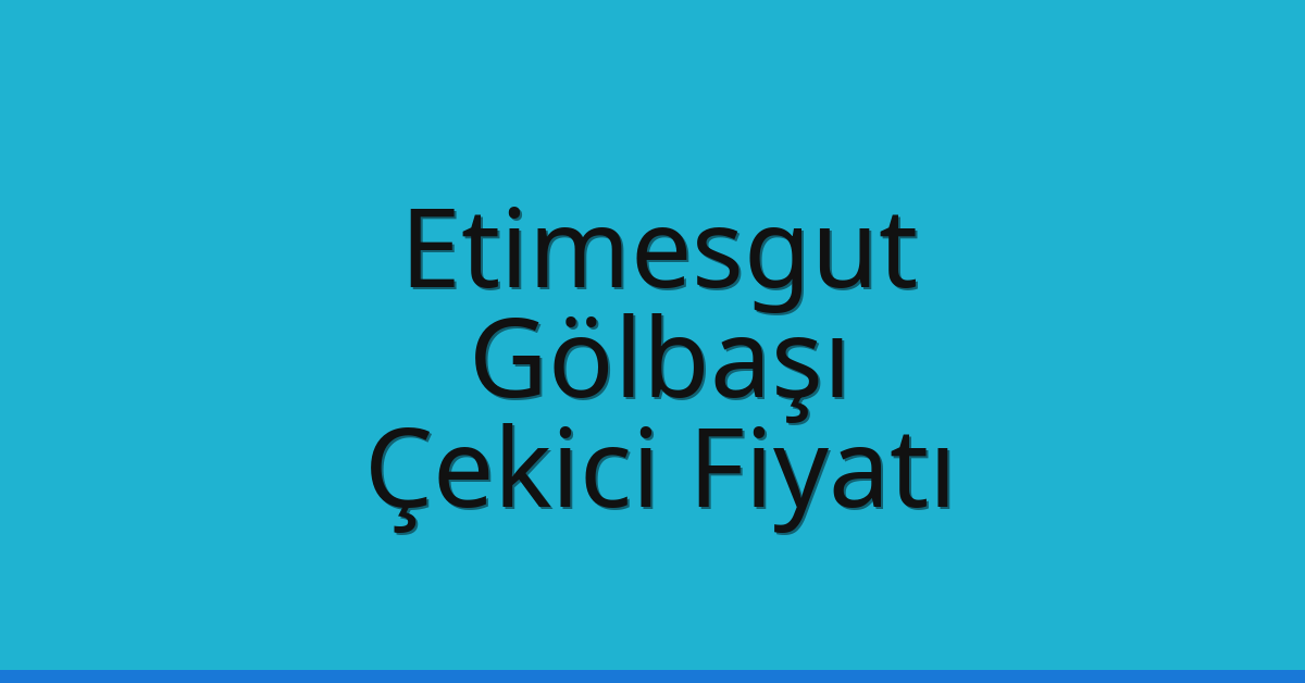 Etimesgut – Gölbaşı Çekici Fiyatı