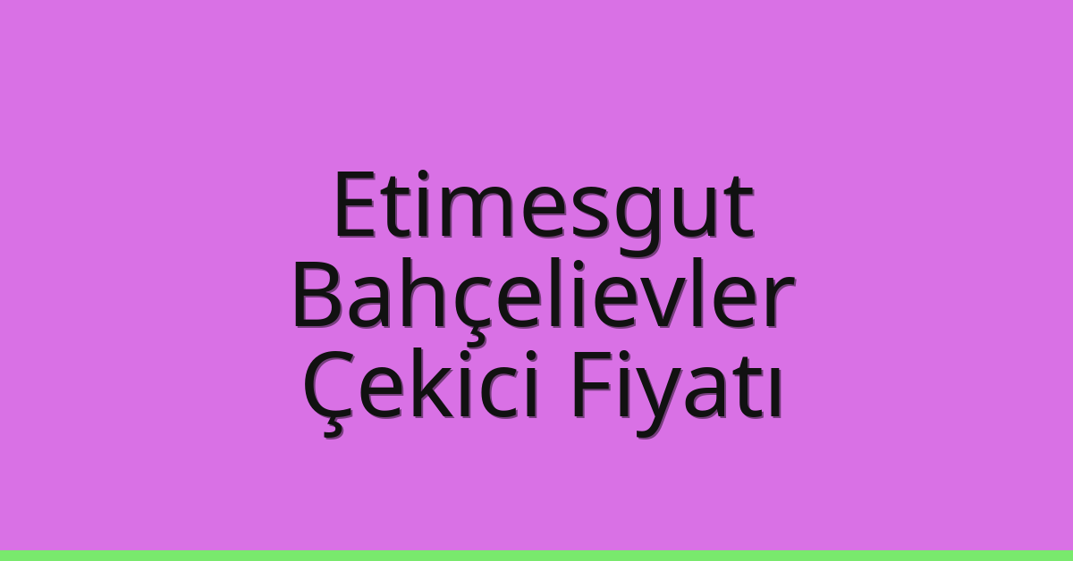 Etimesgut – Bahçelievler Çekici Fiyatı