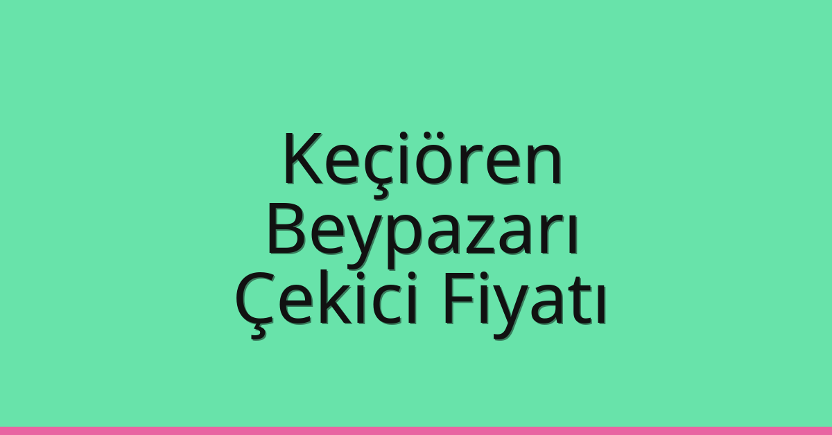 Keçiören – Beypazarı Çekici Fiyatı