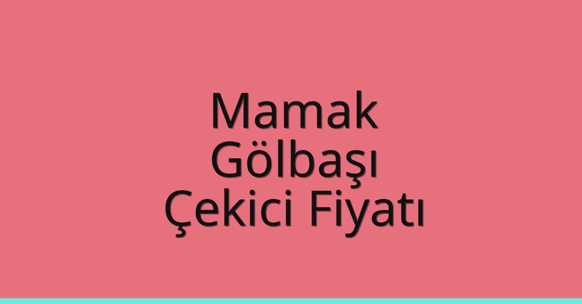 Mamak – Gölbaşı Çekici Fiyatı