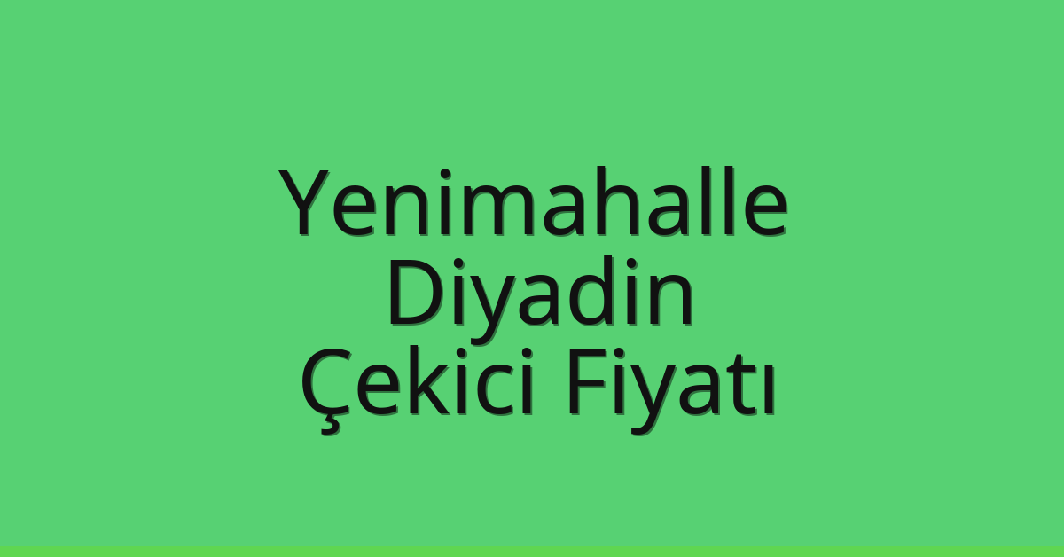 Yenimahalle – Diyadin Çekici Fiyatı