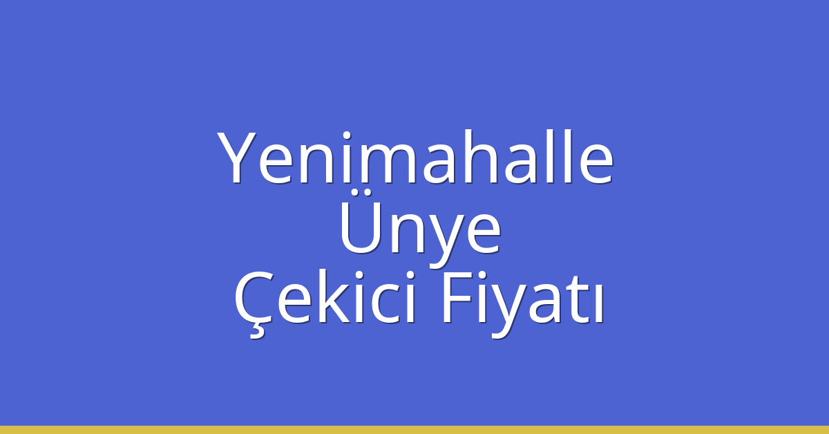 Yenimahalle – Ünye Çekici Fiyatı
