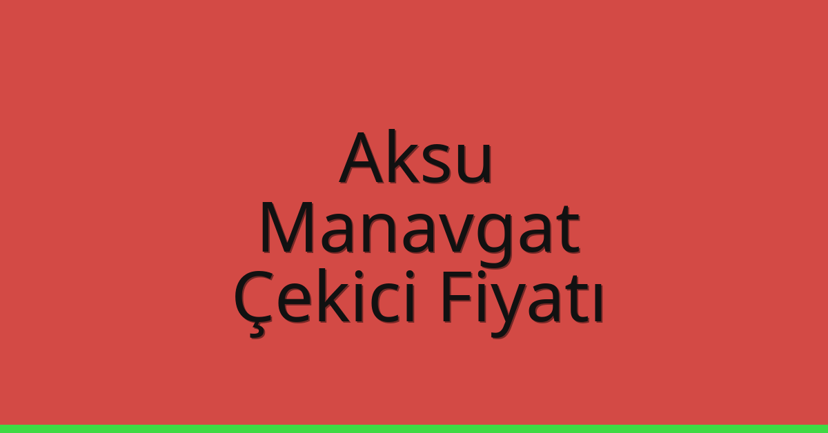 Aksu – Manavgat Çekici Fiyatı