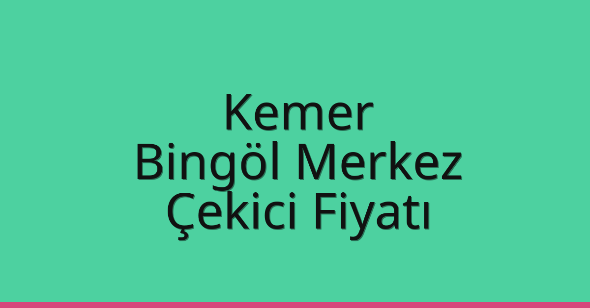Kemer – Bingöl Merkez Çekici Fiyatı