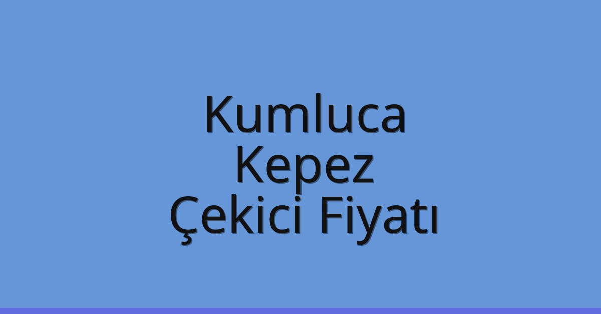 Kumluca – Kepez Çekici Fiyatı