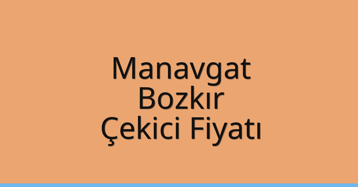 Manavgat – Bozkır Çekici Fiyatı