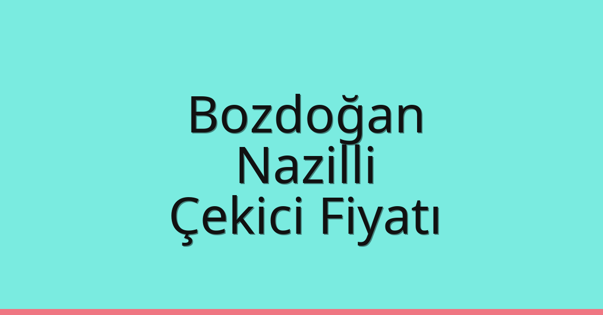 Bozdoğan – Nazilli Çekici Fiyatı