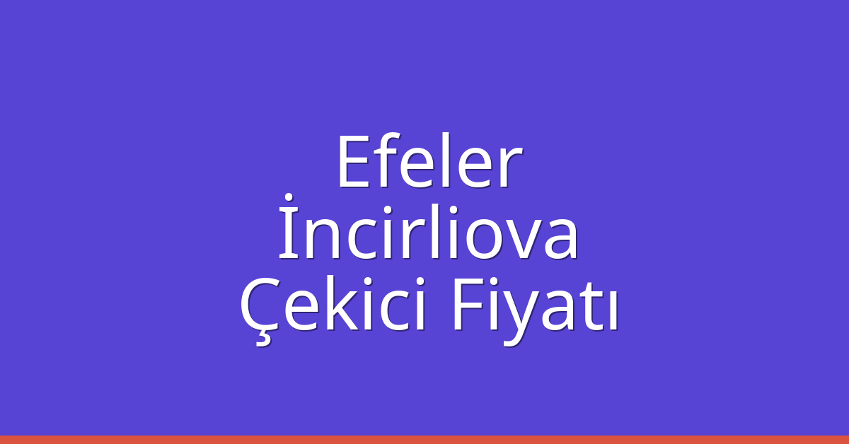 Efeler – İncirliova Çekici Fiyatı