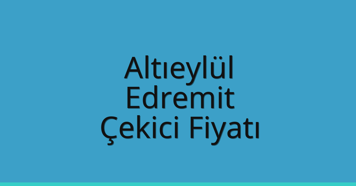 Altıeylül – Edremit Çekici Fiyatı