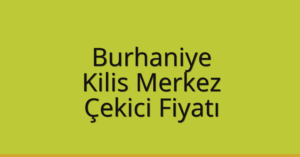 Burhaniye – Kilis Merkez Çekici Fiyatı
