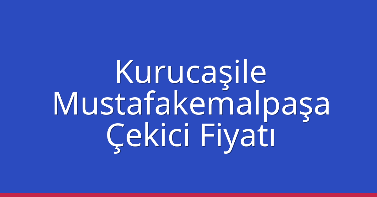 Kurucaşile – Mustafakemalpaşa Çekici Fiyatı