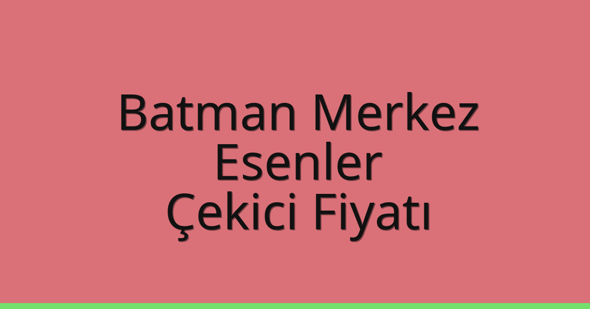 Batman Merkez – Esenler Çekici Fiyatı