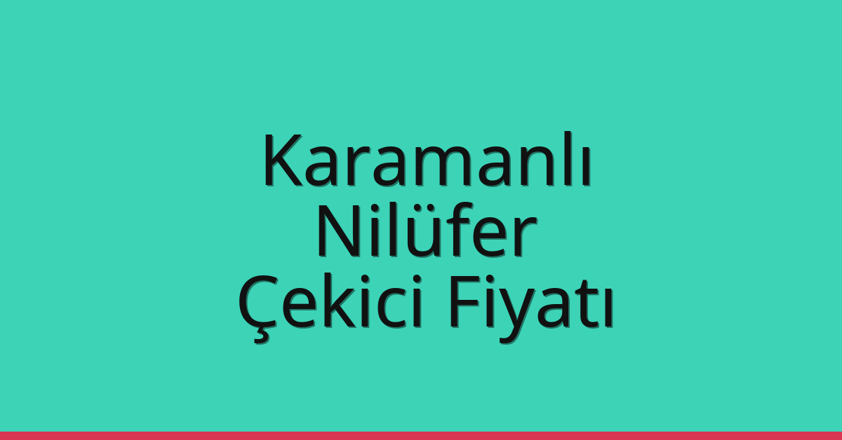 Karamanlı – Nilüfer Çekici Fiyatı