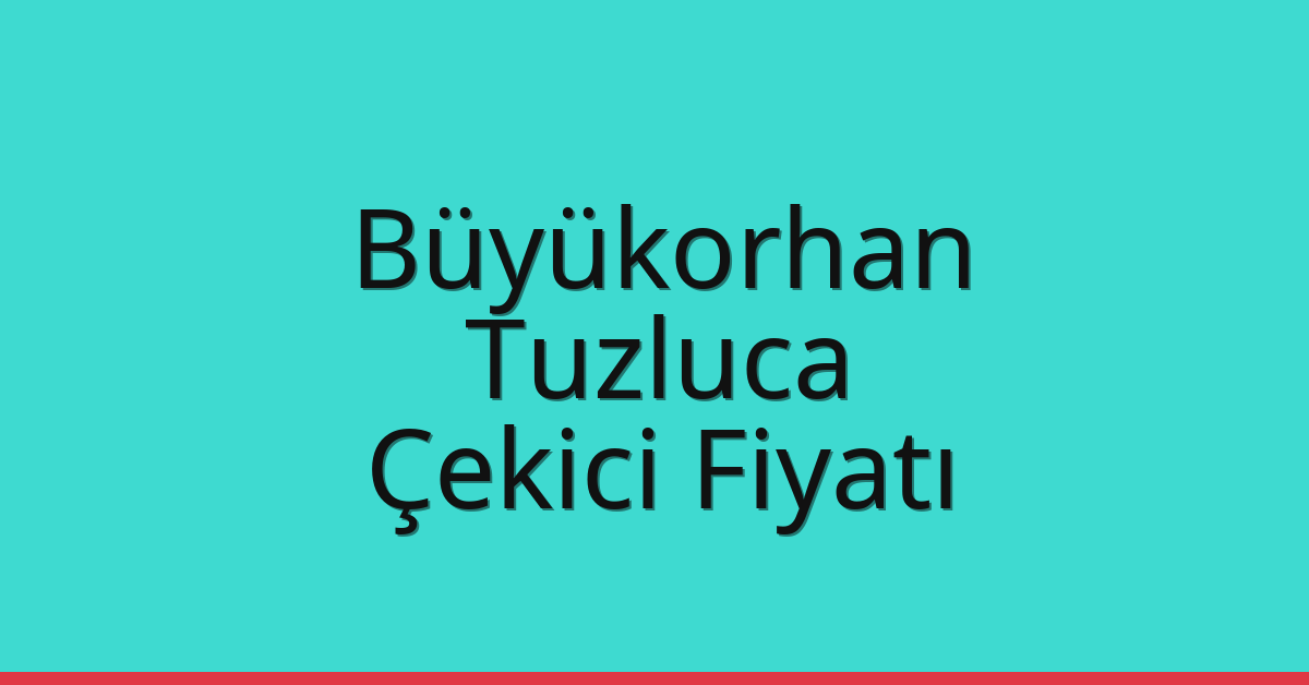 Büyükorhan – Tuzluca Çekici Fiyatı