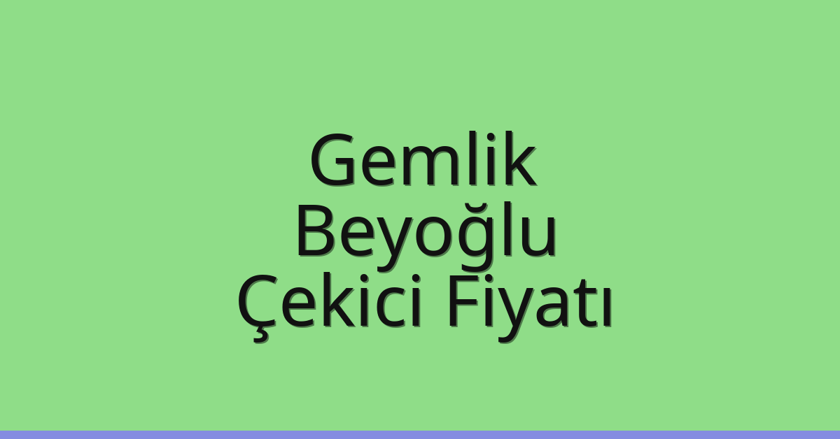 Gemlik – Beyoğlu Çekici Fiyatı