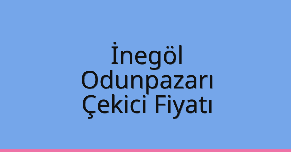 İnegöl – Odunpazarı Çekici Fiyatı